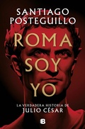 Cover: Roma soy yo: La verdadera historia de Julio Cesar / I Am Rome - Ediciones B, SA
