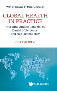 Abbildung von: Global Health In Practice: Investing Amidst Pandemics, Denial Of Evidence, And Neo-dependency - World Scientific Publishing Co Pte Ltd