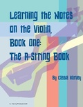Cover: Learning the Notes on the Violin, Book One, The A-String Book - C. Harvey Publications