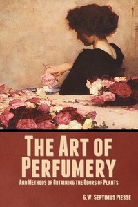 Abbildung von: The Art of Perfumery, and Methods of Obtaining the Odors of Plants - IndoEuropeanPublishing.com