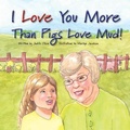 Cover: I Love You More Than Pigs Love Mud! - Red Squirrel Publishing