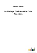 Cover: Le Mariage Chretien et le Code Napoleon - Outlook Verlag