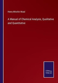 Enlarge image Cover: A Manual of Chemical Analysis, Qualitative and Quantitative - Salzwasser-Verlag