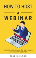 Cover: How To Host A Webinar - The Ultimate Guide To Running A Successful Webinar - Royce Publishing