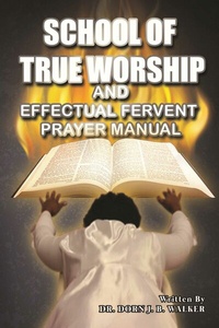 Abbildung von: School of True Worship and Effectual Fervent Prayer Manual - BOOKBABY