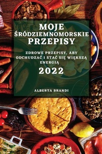 Abbildung von: Moje Srodziemnomorskie Przepisy 2022 - ALBERTA BRANDI