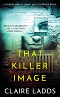 Cover: That Killer Image: A Darker Minds Crime and Suspense Book - Claire Ladds Books