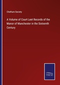 Cover: A Volume of Court Leet Records of the Manor of Manchester in the Sixteenth Century - Outlook