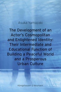 Abbildung von: The Development of an Actor's Cosmopolitan and Enlightened Identity: Their Intermediate and Educational Function of Building a Peaceful World and a Prosperous Urban Culture - Königshausen & Neumann