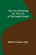 Cover: The Art of Fencing; Or, The Use of the Small Sword - ALPHA EDITION