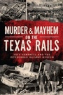 Cover: Murder & Mayhem on the Texas Rails - History Press