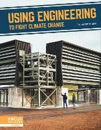 Enlarge image Cover: Using Engineering to Fight Climate Change - Focus Readers