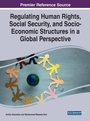 Cover: Regulating Human Rights, Social Security, and Socio-Economic Structures in a Global Perspective - IGI Global