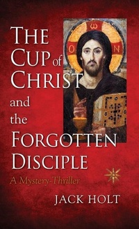 Enlarge image Cover: The Cup of Christ and the Forgotten Disciple - Holt Publishing