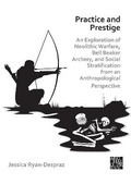 Cover: Practice and Prestige: An Exploration of Neolithic Warfare, Bell Beaker Archery, and Social Stratification from an Anthropological Perspective - Archaeopress Archaeology