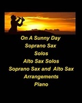 Cover: On A Sunny Day Soprano Sax Solos Alto Sax Solos Soprano Sax Alto Sax Arrangements Piano - Blurb Inc