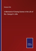 Cover: A Memorial of Closing Scenes in the Life of Rev. George B. Little - Outlook