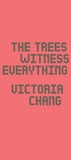 Cover: The Trees Witness Everything - Copper Canyon Press