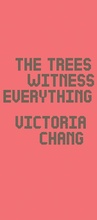 Cover: The Trees Witness Everything - Copper Canyon Press