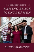 Cover: Single Mom's Guide to Raising Black (Gentle)Men - BOOKBABY