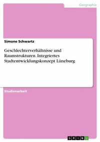 Abbildung von: Geschlechterverhältnisse und Raumstrukturen. Integriertes Stadtentwicklungskonzept Lüneburg - GRIN Verlag