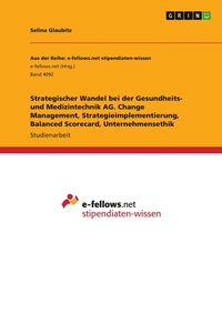 Abbildung von: Strategischer Wandel bei der Gesundheits- und Medizintechnik AG. Change Management, Strategieimplementierung, Balanced Scorecard, Unternehmensethik - GRIN Verlag