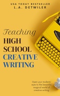 Cover: Teaching High School Creative Writing - L.A. Detwiler