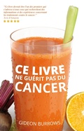 Cover: Ce livre ne gu&eacute;rit pas du cancer - Gideon Burrows