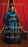 Cover: His Delightful Lady Delia - Bethany House Publishers