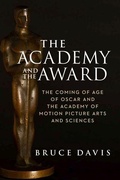 Cover: The Academy and the Award - The Coming of Age of Oscar and the Academy of Motion Picture Arts and Sciences - Brandeis University Press