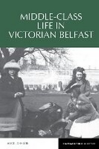 Enlarge image Cover: Middle-Class Life in Victorian Belfast - Liverpool University Press