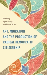 Abbildung von: Art, Migration and the Production of Radical Democratic Citizenship - Bloomsbury eBooks US