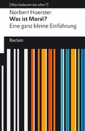 Cover: Was ist Moral? Eine ganz kleine Einf&uuml;hrung - Reclam