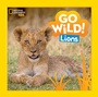 Cover: Go Wild! Lions - National Geographic Kids