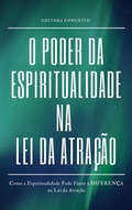 Cover: O Poder da Espiritualidade na Lei da Atra&ccedil;&atilde;o - Mente Positiva