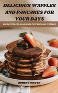 Cover: Delicious Waffles and Pancakes for Your Days - Robert Foster
