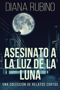 Cover: Asesinato A La Luz De La Luna - Una Colecci&oacute;n De Relatos Cortos - Next Chapter Circle