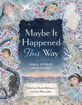 Cover: Maybe It Happened This Way: Bible Stories Reimagined - Apples and Honey Press