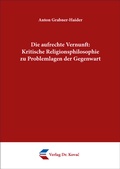 Cover: Die aufrechte Vernunft: Kritische Religionsphilosophie zu Problemlagen der Gegenwart - Kovac, Dr. Verlag