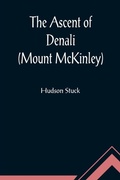 Cover: The Ascent of Denali (Mount McKinley); A Narrative of the First Complete Ascent of the Highest Peak in North America - ALPHA EDITION