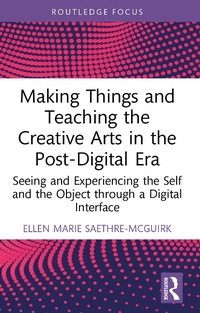Abbildung von: Making Things and Teaching the Creative Arts in the Post-Digital Era - Routledge