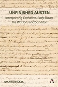 Cover: Unfinished Austen: Interpreting "Catharine", "Lady Susan", "The Watsons" and "Sanditon" - Anthem Press
