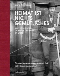 Bild: Heimat ist nichts Gemütliches. Vom historischen Leben und Arbeiten im Ötztal - Studien Verlag