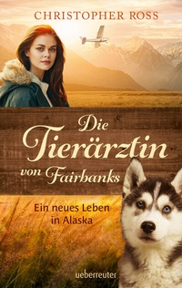 Abbildung von: Die Tierärztin von Fairbanks - Ein neues Leben in Alaska (Die Tierärztin von Fairbanks, Bd. 1) - Ueberreuter