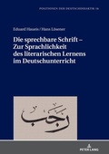 Cover: Die sprechbare Schrift - Zur Sprachlichkeit des literarischen Lernens im Deutschunterricht - Peter Lang Verlag