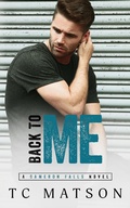 Cover: Back to Me (Cameron Falls: A Small Town Romance, #1) - TC Matson