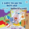 Cover: I Love to Go to Daycare Volim ici u vrtic (English Croatian Bilingual Collection) - English Croatian Bilingual Collection