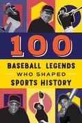 Cover: 100 Baseball Legends Who Shaped Sports History - Sourcebooks Explore