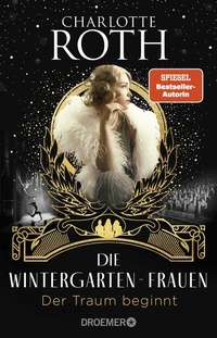 Abbildung von: Die Wintergarten-Frauen. Der Traum beginnt - Droemer