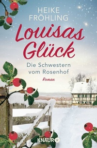 Abbildung von: Die Schwestern vom Rosenhof. Louisas Glück - Knaur